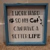 I Work Hard So My Cat Can Have A Better Life Wood Framed Sign