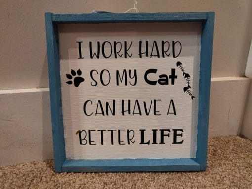 I Work Hard So My Cat Can Have A Better Life Wood Framed Sign