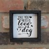 All you Need is Love & a Dog Wood Framed Sign