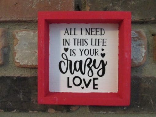 All I Need is Your Crazy Love Wood Framed Sign